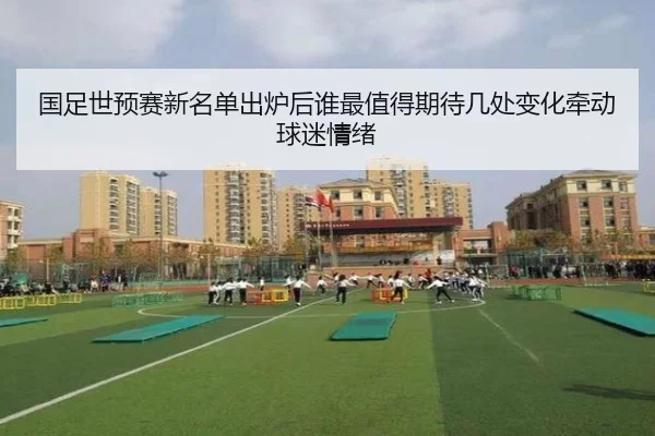 国足世预赛新名单出炉后谁最值得期待几处变化牵动球迷情绪